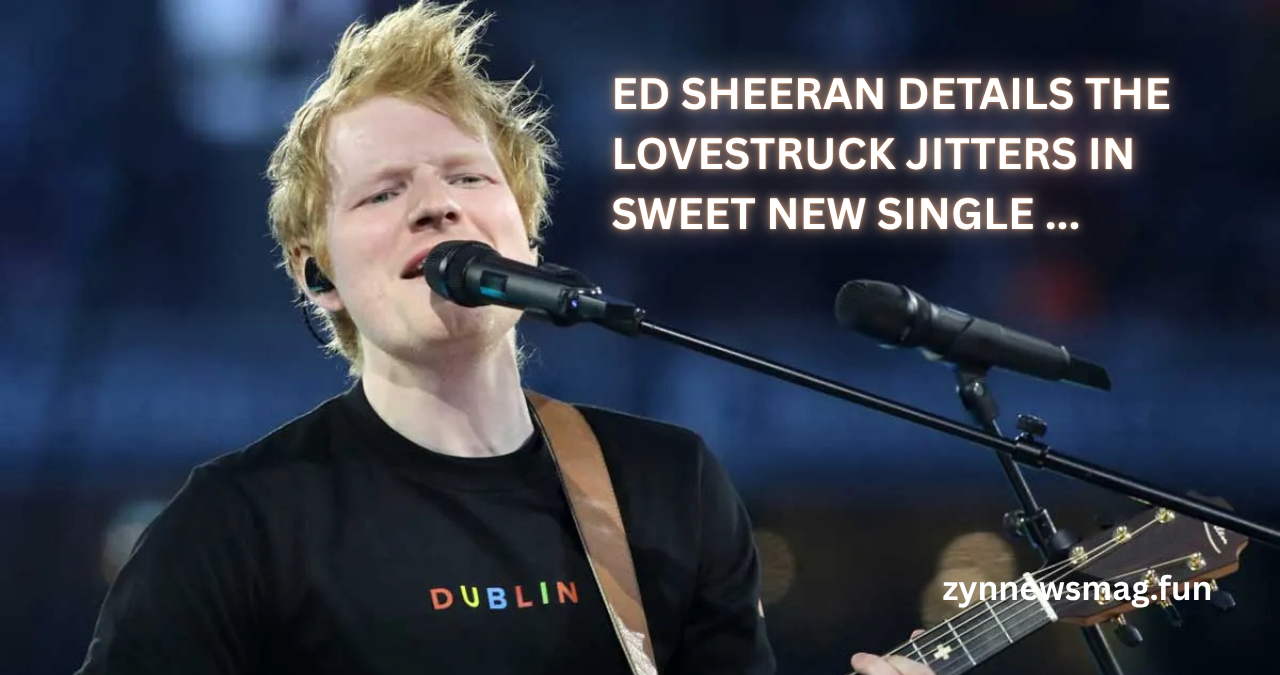ed sheeran details the lovestruck jitters in sweet new single ...